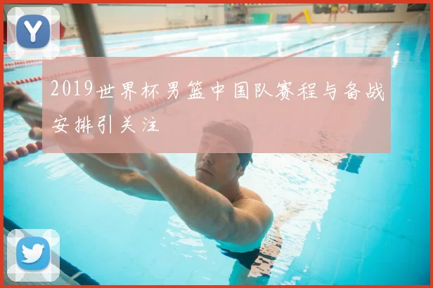 2019世界杯男篮中国队赛程与备战安排引关注