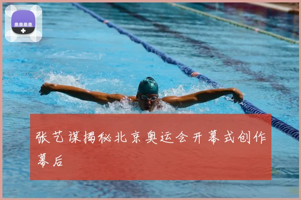 张艺谋揭秘北京奥运会开幕式创作幕后