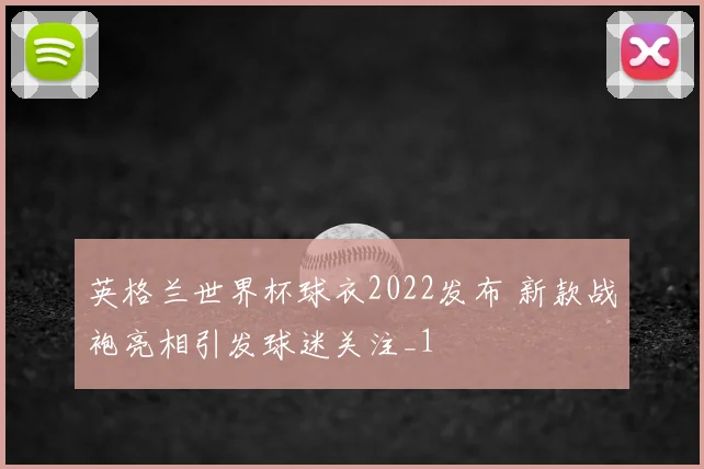英格兰世界杯球衣2022发布 新款战袍亮相引发球迷关注_1