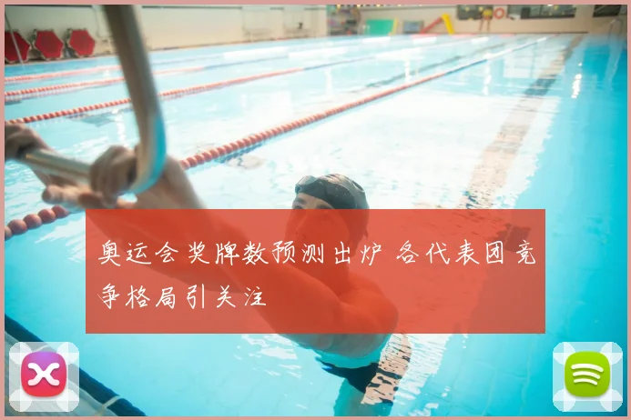 奥运会奖牌数预测出炉 各代表团竞争格局引关注
