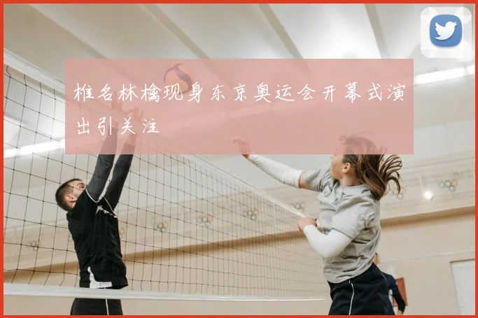 椎名林檎现身东京奥运会开幕式演出引关注